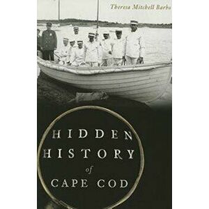 Hidden History of Cape Cod, Paperback - Theresa Mitchell Barbo imagine