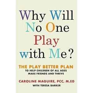 Why Will No One Play with Me?: The Play Better Plan to Help Children of All Ages Make Friends and Thrive, Hardcover - Caroline Maguire imagine