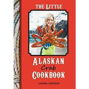 The Little Alaskan Crab Cookbook, Hardcover - Ladonna Gundersen imagine