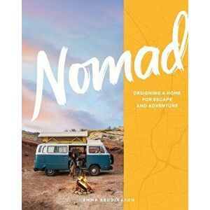 Nomad: Designing a Home for Escape and Adventure, Hardcover - Emma Reddington imagine