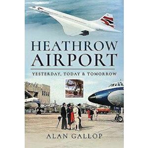 Heathrow Airport: Yesterday, Today and Tomorrow, Hardcover - Alan Gallop imagine