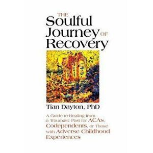 The Soulful Journey of Recovery: A Guide to Healing from a Traumatic Past for Acas, Codependents, or Those with Adverse Childhood Experiences, Paperba imagine