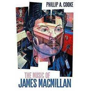 The Music of James MacMillan, Hardcover - Phillip A. Cooke imagine