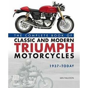 The Complete Book of Classic and Modern Triumph Motorcycles 1937-Today, Hardcover - Ian Falloon imagine