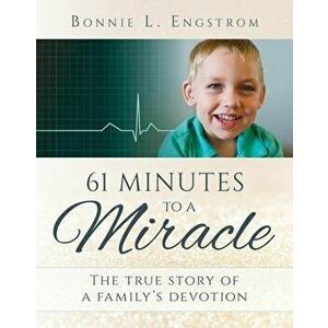 61 Minutes to a Miracle: The True Story of a Family's Devotion, Paperback - Bonnie Engstrom imagine