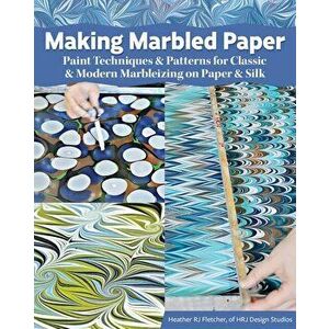 Making Marbled Paper: Paint Techniques & Patterns for Classic & Modern Marbleizing on Paper & Silk, Paperback - Heather Rj Fletcher imagine