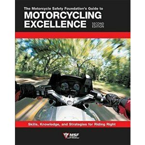 The Motorcycle Safety Foundation's Guide to Motorcycling Excellence: Skills, Knowledge, and Strategies for Riding Right, Paperback - Motorcycle Safety imagine