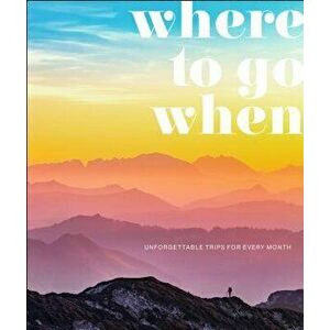 Where to Go When: Unforgettable Trips for Every Month, Hardcover - Dk Travel imagine