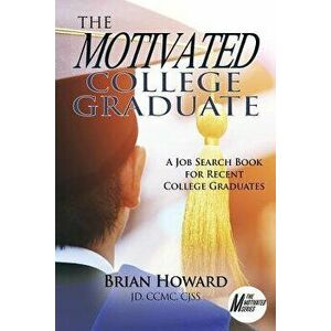 The Motivated College Graduate: A Job Search Book for Recent College Graduates, Paperback - Brian E. Howard imagine
