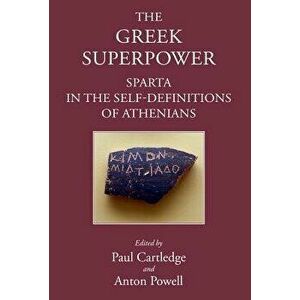 The Greek Superpower: Sparta in the Self-Definitions of Athenians, Hardcover - Paul Cartledge imagine