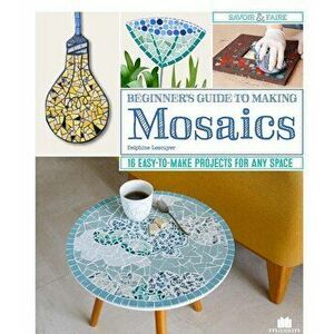 Beginner's Guide to Making Mosaics: 16 Easy-To-Make Projects for Any Space, Paperback - Delphine Lescuyer imagine