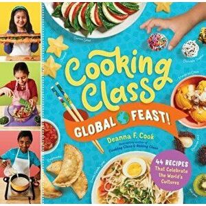 Cooking Class Global Feast!: 44 Recipes That Celebrate the World's Cultures - Deanna F. Cook imagine
