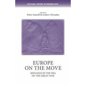 Europe on the move: Refugees in the era of the Great War, Paperback - Peter Gatrell imagine
