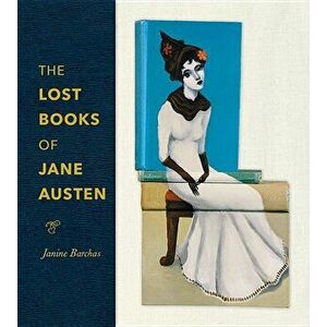 The Lost Books of Jane Austen, Hardcover - Janine Barchas imagine