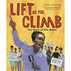 Lift as You Climb: The Story of Ella Baker, Hardcover - Patricia Hruby Powell imagine
