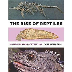 The Rise of Reptiles: 320 Million Years of Evolution, Hardcover - Hans-Dieter Sues imagine