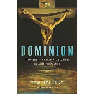 Dominion: How the Christian Revolution Remade the World, Hardcover - Tom Holland imagine