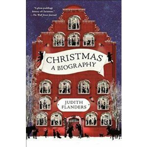 Christmas: A Biography, Paperback - Judith Flanders imagine