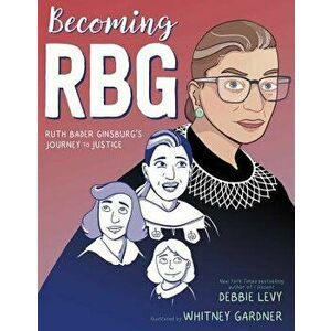 Becoming Rbg: Ruth Bader Ginsburg's Journey to Justice, Paperback - Debbie Levy imagine