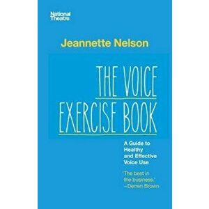 The Voice Exercise Book: A Guide to Healthy and Effective Voice Use, Paperback - Jeannette Nelson imagine