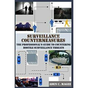 Surveillance Countermeasures: The Professional's Guide to Countering Hostile Surveillance Threats, Paperback - Aden C. Magee imagine