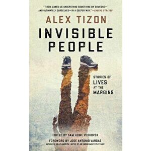 Invisible People: Stories of Lives at the Margins, Hardcover - Alex Tizon imagine