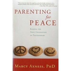 Parenting for Peace: Raising the Next Generation of Peacemakers, Paperback - Marcy Axness imagine
