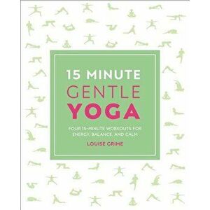 15-Minute Gentle Yoga: Four 15-Minute Workouts for Strength, Stretch, and Control - Louise Grime imagine