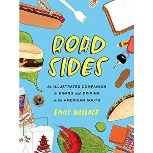 Road Sides: An Illustrated Companion to Dining and Driving in the American South, Hardcover - Emily Wallace imagine