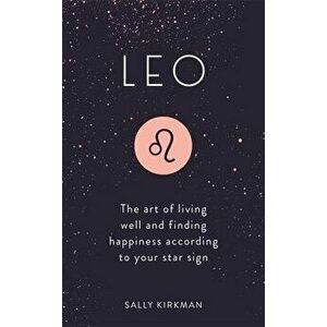 Leo: The Art of Living Well and Finding Happiness According to Your Star Sign, Hardcover - Sally Kirkman imagine