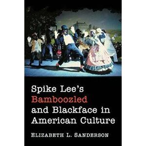 Spike Lee's Bamboozled and Blackface in American Culture, Paperback - Elizabeth L. Sanderson imagine