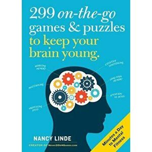 299 On-The-Go Games & Puzzles to Keep Your Brain Young: Minutes a Day to Mental Fitness, Paperback - Nancy Linde imagine