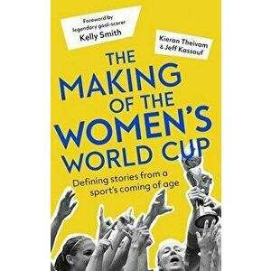 The Making of the Women's World Cup: Defining Stories from a Sport's Coming of Age, Paperback - Kieran Theivam imagine