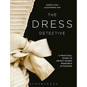 The Dress Detective: A Practical Guide to Object-Based Research in Fashion, Paperback - Ingrid Mida imagine
