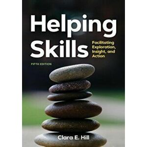 Helping Skills: Facilitating Exploration, Insight, and Action, Paperback - Clara E. Hill imagine