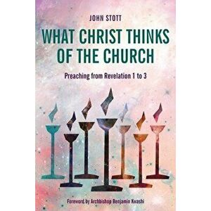 What Christ Thinks of the Church: Preaching from Revelation 1 to 3, Paperback - John Stott imagine
