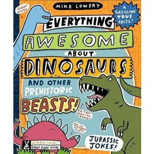 Everything Awesome about Dinosaurs and Other Prehistoric Beasts!, Hardcover - Mike Lowery imagine