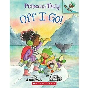 The Off I Go!: An Acorn Book (Princess Truly #2), Paperback - Kelly Greenawalt imagine