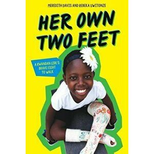 Her Own Two Feet: A Rwandan Girl's Brave Fight to Walk (Scholastic Focus), Hardcover - Meredith Davis imagine