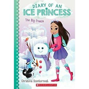 The Big Freeze (Diary of an Ice Princess #4), Paperback - Christina Soontornvat imagine