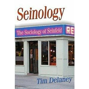 Seinology: The Sociology of Seinfeld, Paperback - Tim Delaney imagine