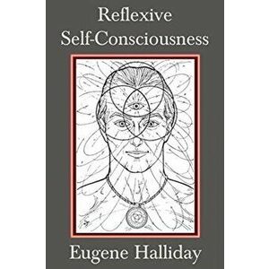 Reflexive Self-Consciousness, Paperback - Eugene Halliday imagine