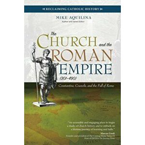 The Church and the Roman Empire (Ad 301-490): Constantine, Councils, and the Fall of Rome, Paperback - Mike Aquilina imagine