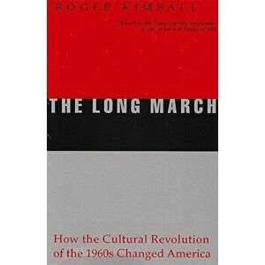 The Long March: How the Cultural Revolution of the 1960s Changed America, Paperback - Roger Kimball imagine