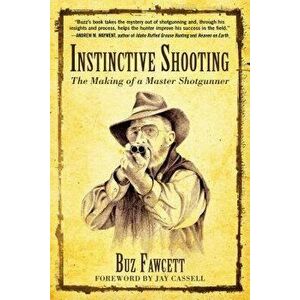 Instinctive Shooting: The Making of a Master Shotgunner, Paperback - Buz Fawcett imagine