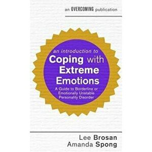 An Introduction to Coping with Extreme Emotions: A Guide to Borderline or Emotionally Unstable Personality Disorder, Paperback - Dr Lee Brosan imagine