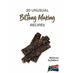 20 Unusual Biltong Making Recipes, Paperback - Melissa Schafers imagine