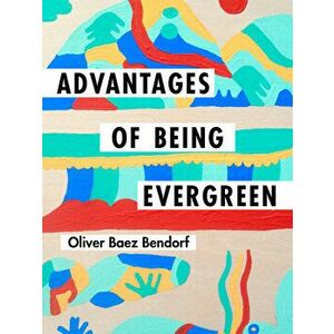 Advantages of Being Evergreen, Paperback - Oliver Baez Bendorf imagine