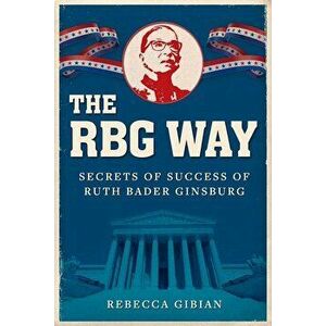 The Rbg Way: Secrets of Success of Ruth Bader Ginsburg, Hardcover - Rebecca Gibian imagine