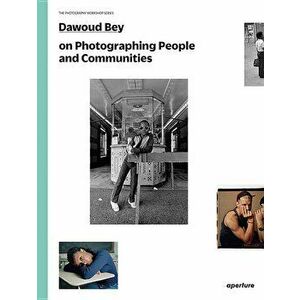 Dawoud Bey on Photographing People and Communities: The Photography Workshop Series, Paperback - Dawoud Bey imagine